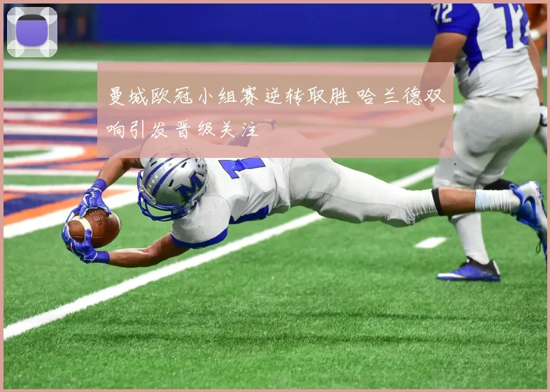曼城欧冠小组赛逆转取胜 哈兰德双响引发晋级关注