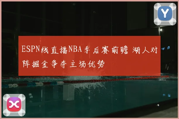 ESPN线直播NBA季后赛前瞻 湖人对阵掘金争夺主场优势