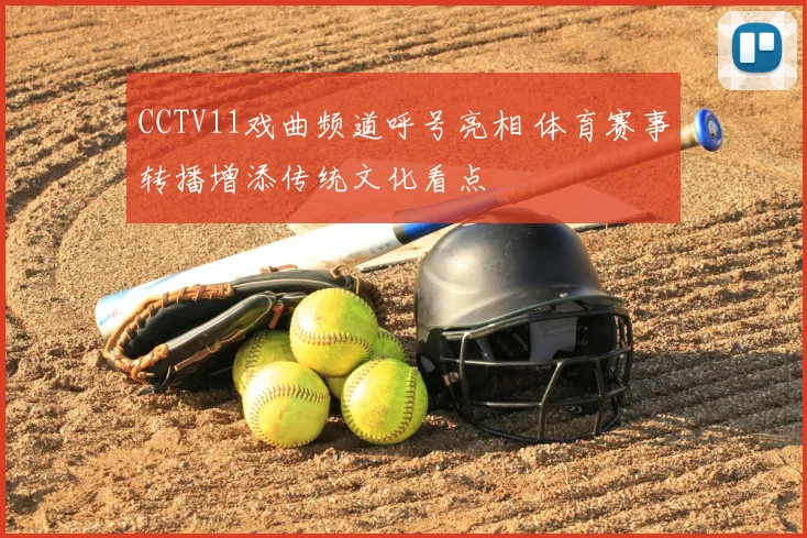 CCTV11戏曲频道呼号亮相 体育赛事转播增添传统文化看点