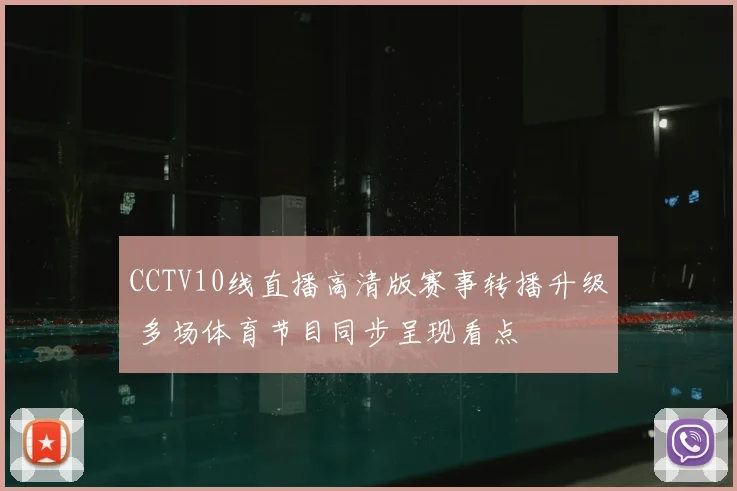 CCTV10线直播高清版赛事转播升级 多场体育节目同步呈现看点