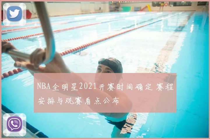NBA全明星2021开赛时间确定 赛程安排与观赛看点公布